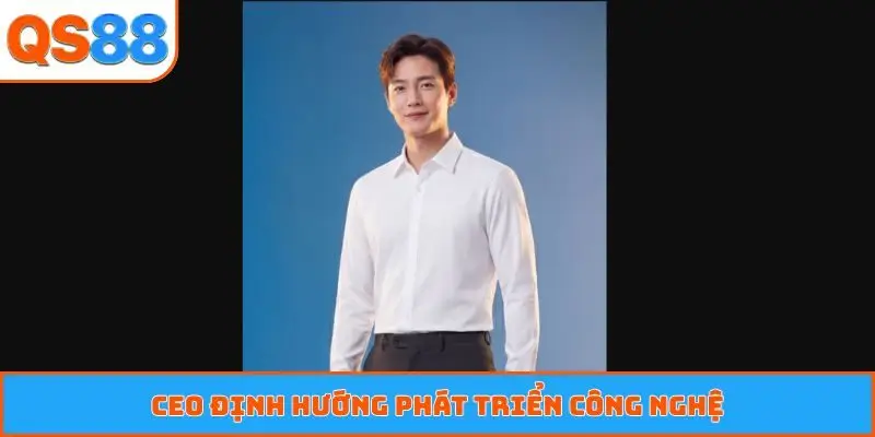 CEO định hướng phát triển công nghệ