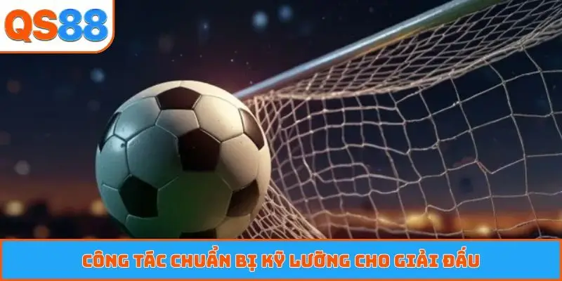 Công tác chuẩn bị kỹ lưỡng cho giải đấu