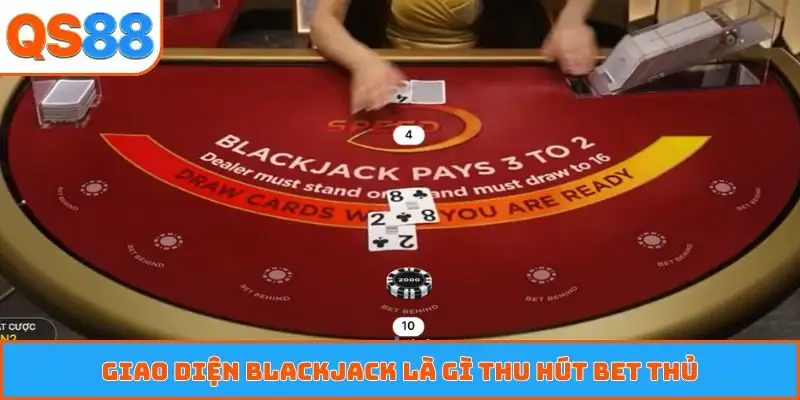 Giao diện blackjack là gì thu hút bet thủ