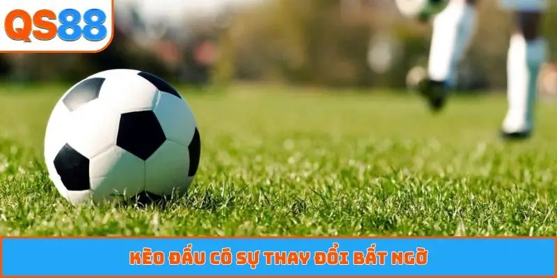 Kèo đấu có sự thay đổi bất ngờ