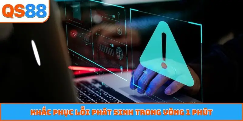 Khắc phục lỗi phát sinh trong vòng 1 phút