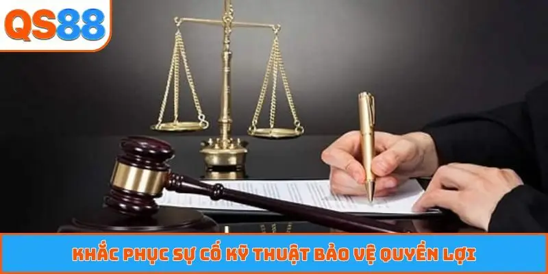 Khắc phục sự cố kỹ thuật bảo vệ quyền lợi