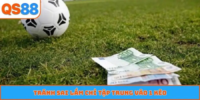 Tránh sai lầm chỉ tập trung vào 1 kèo