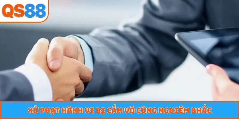 Xử phạt hành vi bị cấm vô cùng nghiêm khắc